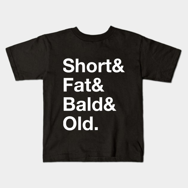 Short & Fat & Bald & Old Kids T-Shirt by BuzzBenson